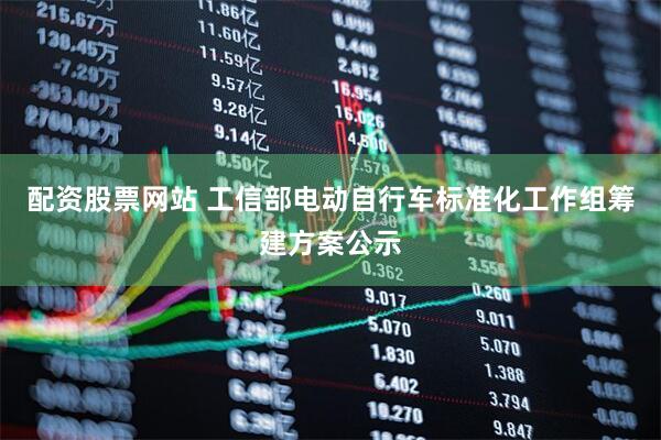 配资股票网站 工信部电动自行车标准化工作组筹建方案公示