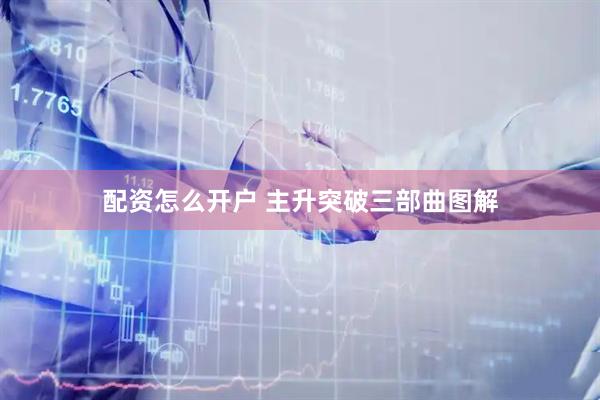 配资怎么开户 主升突破三部曲图解