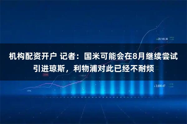 机构配资开户 记者：国米可能会在8月继续尝试引进琼斯，利物浦对此已经不耐烦